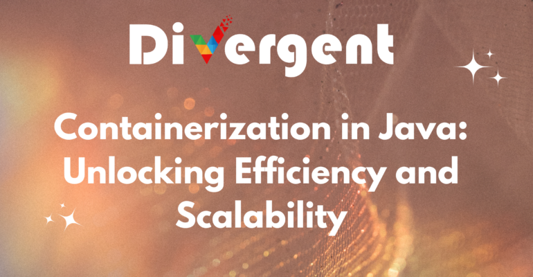 Containerization in Java: Unlocking Efficiency and Scalability